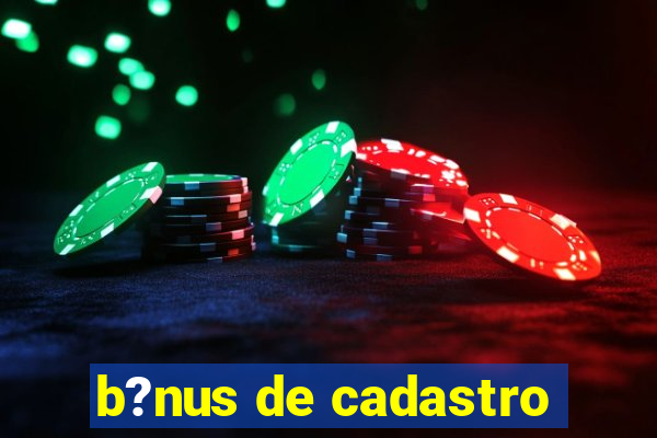 b?nus de cadastro