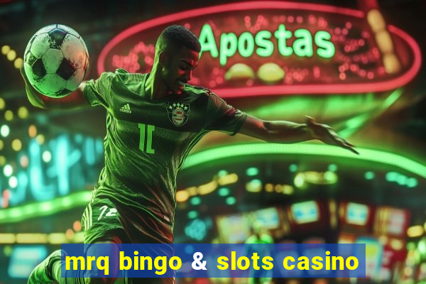 mrq bingo & slots casino