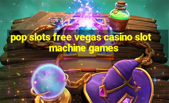 pop slots free vegas casino slot machine games