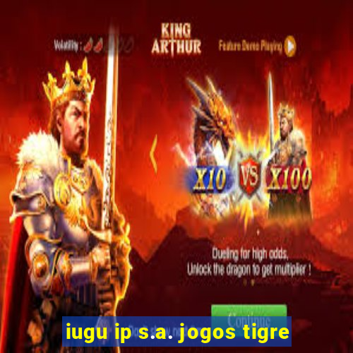 iugu ip s.a. jogos tigre