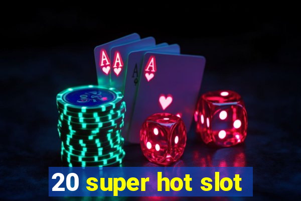 20 super hot slot