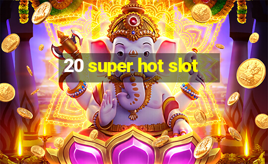 20 super hot slot