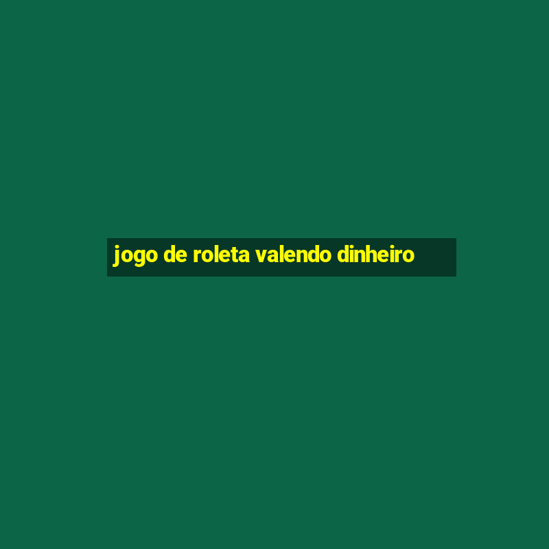 jogo de roleta valendo dinheiro