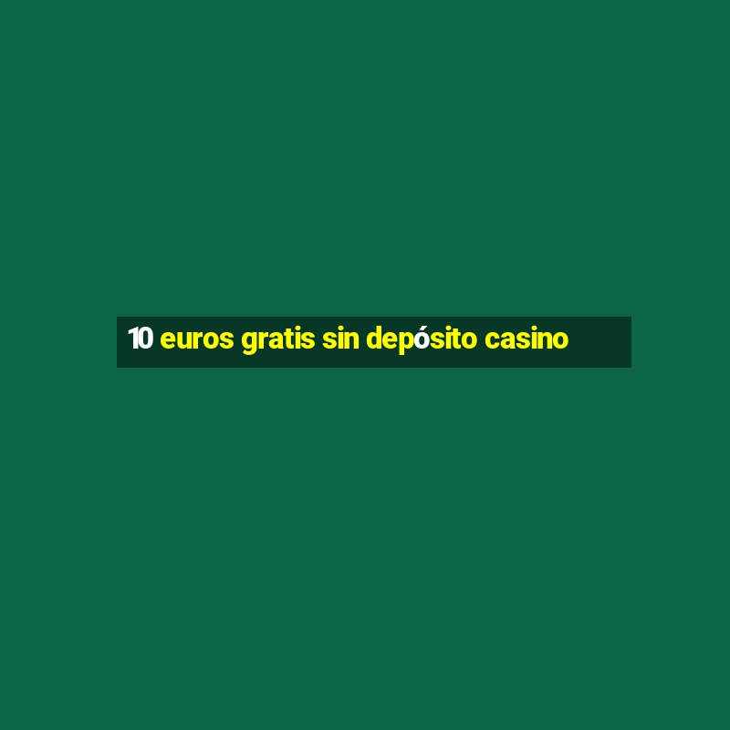 10 euros gratis sin depósito casino