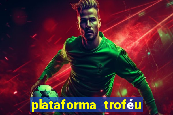 plataforma troféu bet é confiável