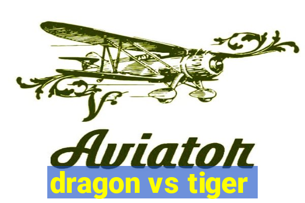 dragon vs tiger