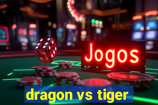 dragon vs tiger