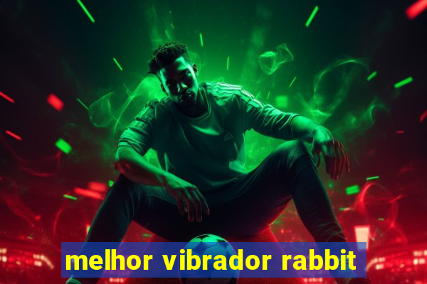 melhor vibrador rabbit