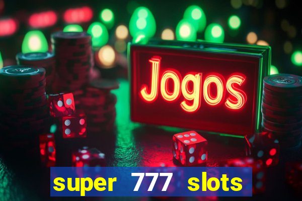 super 777 slots paga mesmo