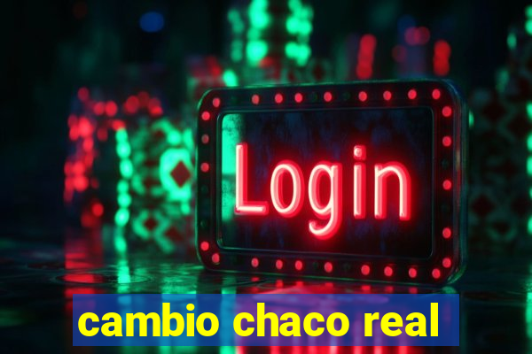 cambio chaco real