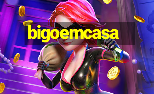 bigoemcasa