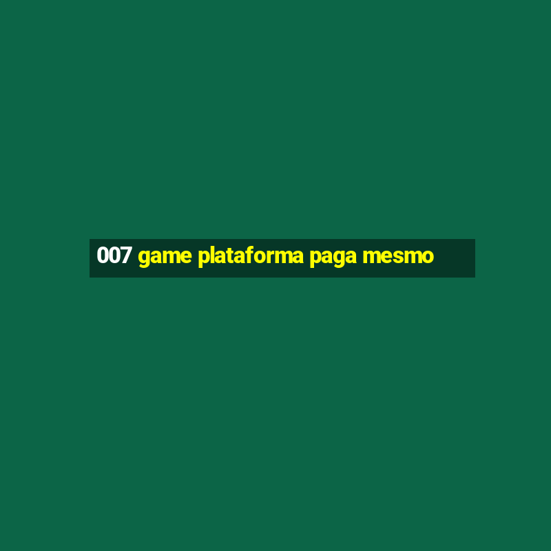 007 game plataforma paga mesmo