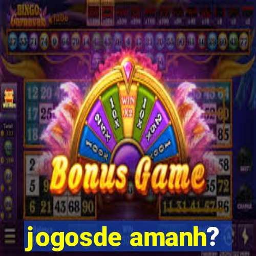 jogosde amanh?