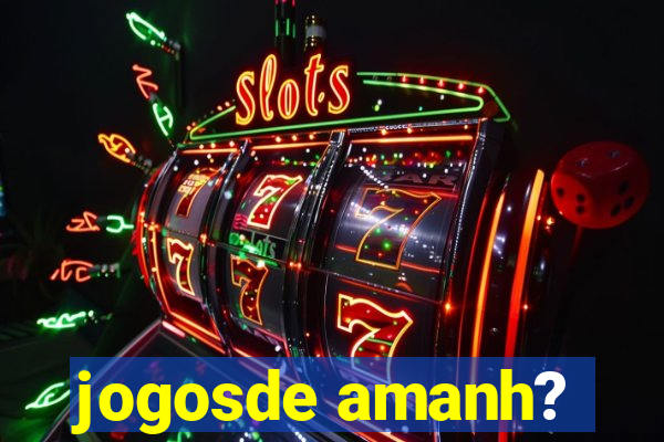 jogosde amanh?