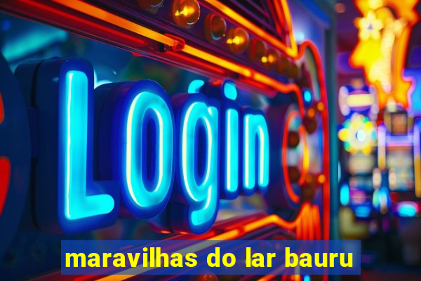 maravilhas do lar bauru