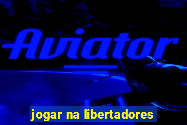 jogar na libertadores