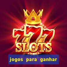 jogos para ganhar dinheiro casino