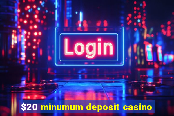 $20 minumum deposit casino