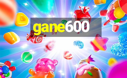 gane600