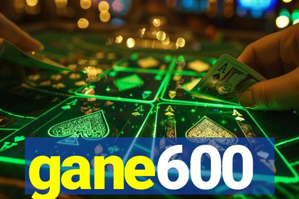 gane600