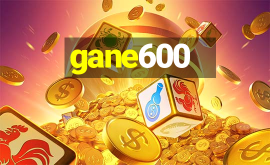 gane600