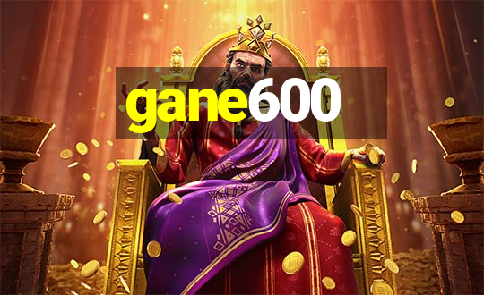 gane600