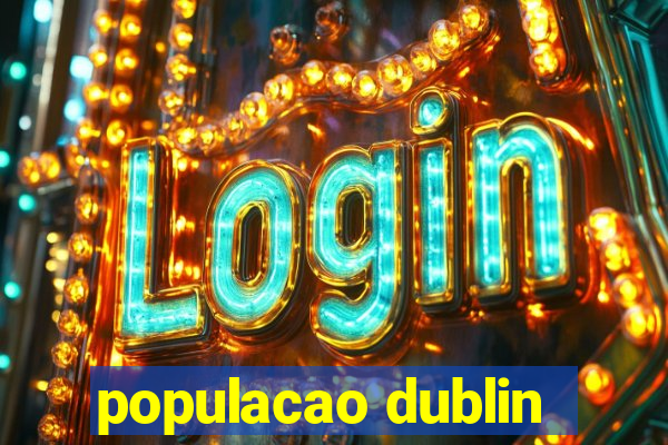 populacao dublin