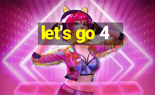 let's go 4