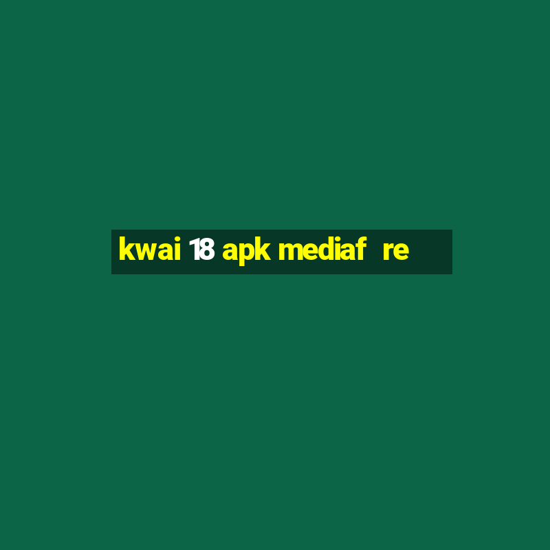 kwai 18 apk mediaf  re