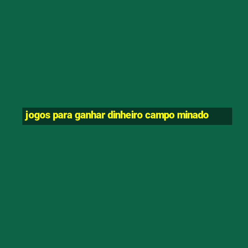 jogos para ganhar dinheiro campo minado