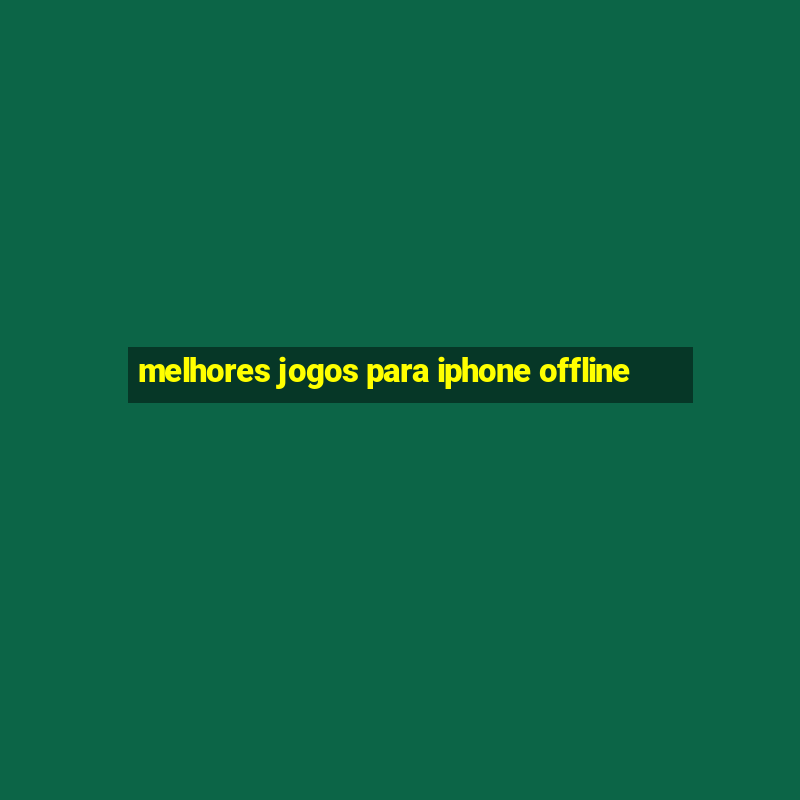 melhores jogos para iphone offline