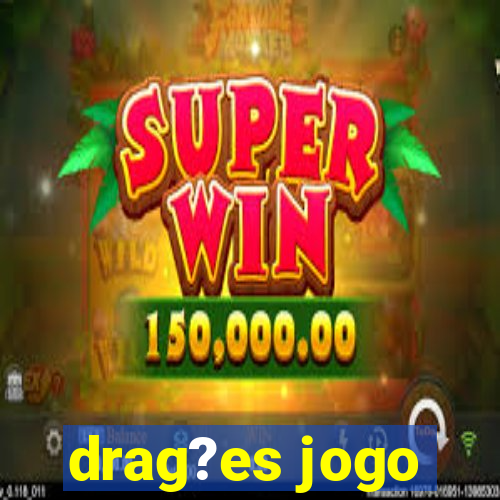 drag?es jogo