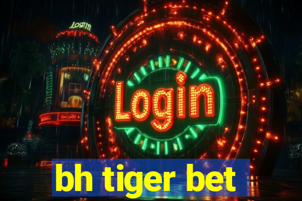 bh tiger bet