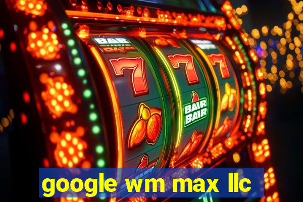 google wm max llc