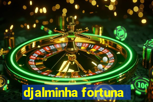 djalminha fortuna