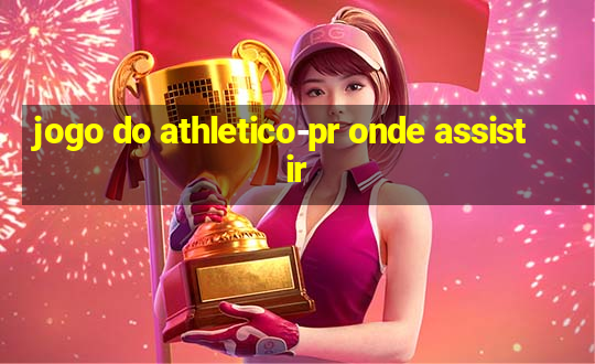 jogo do athletico-pr onde assistir