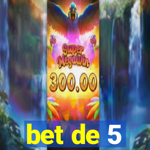 bet de 5