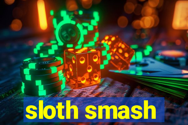 sloth smash