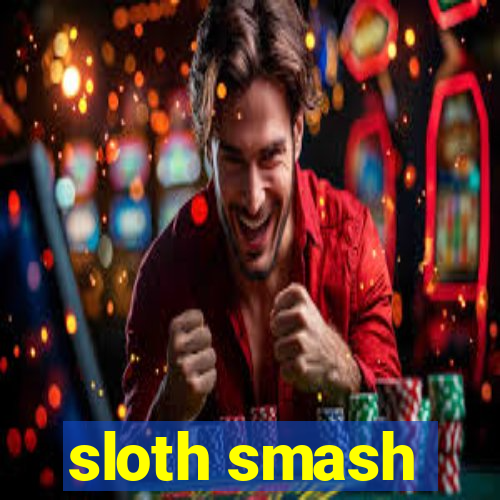 sloth smash