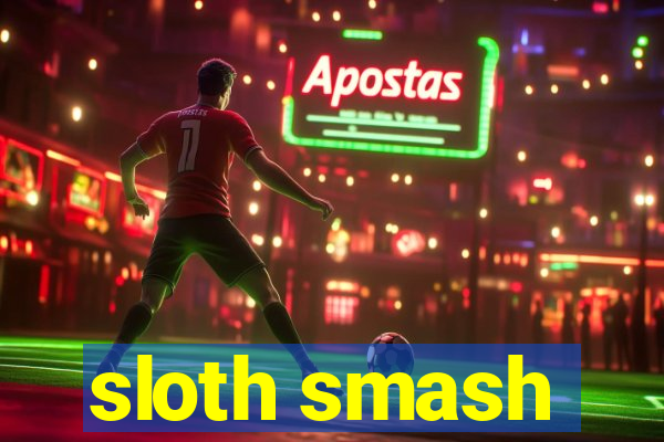 sloth smash