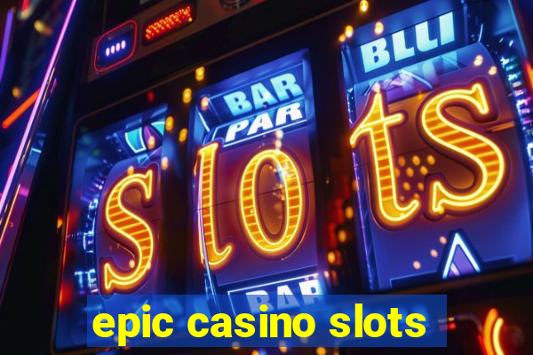 epic casino slots