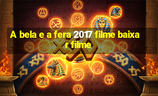 A bela e a fera 2017 filme baixar filme