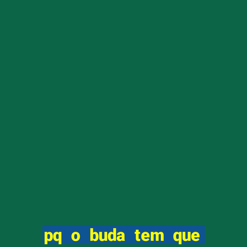 pq o buda tem que ficar de costas