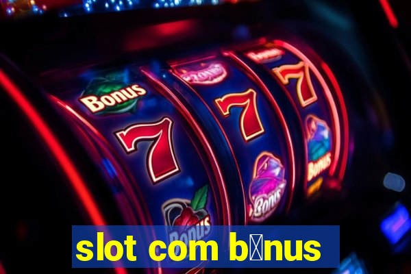 slot com b么nus