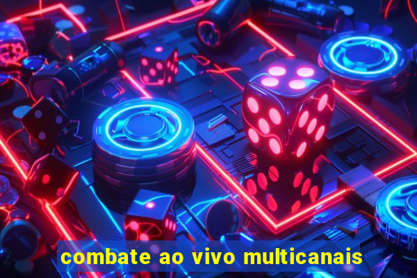 combate ao vivo multicanais