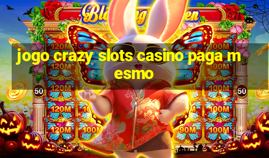 jogo crazy slots casino paga mesmo