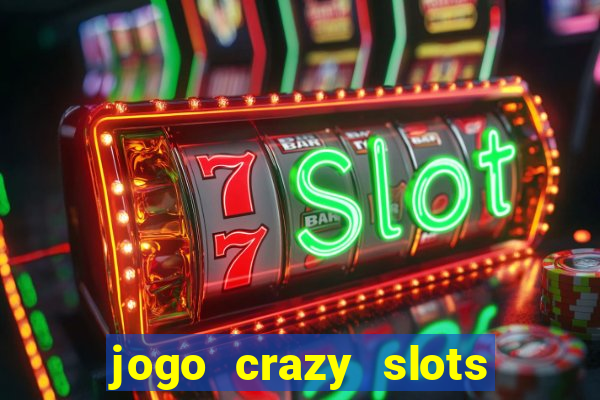 jogo crazy slots casino paga mesmo