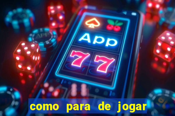 como para de jogar jogos de azar