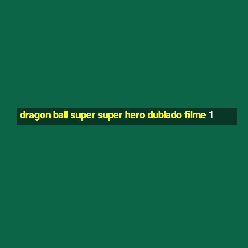 dragon ball super super hero dublado filme 1