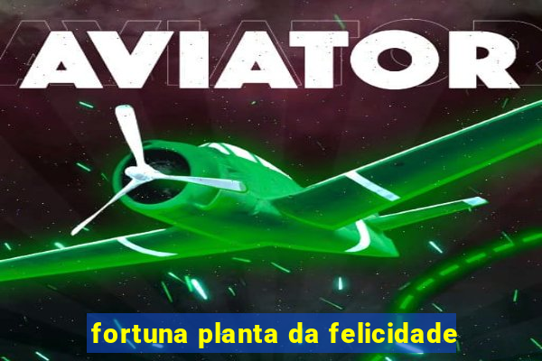 fortuna planta da felicidade